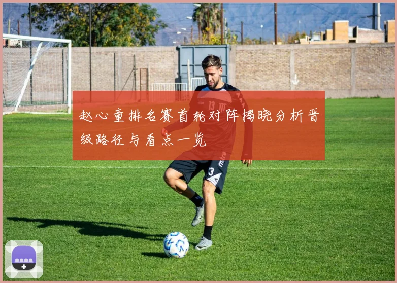 赵心童排名赛首轮对阵揭晓分析晋级路径与看点一览