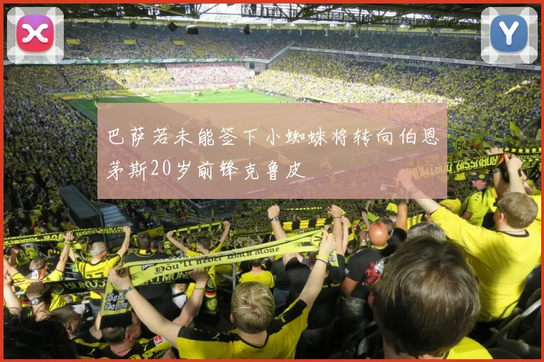 巴萨若未能签下小蜘蛛将转向伯恩茅斯20岁前锋克鲁皮