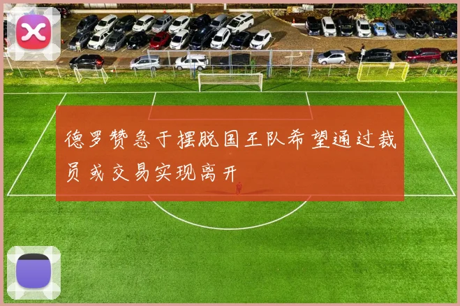德罗赞急于摆脱国王队希望通过裁员或交易实现离开
